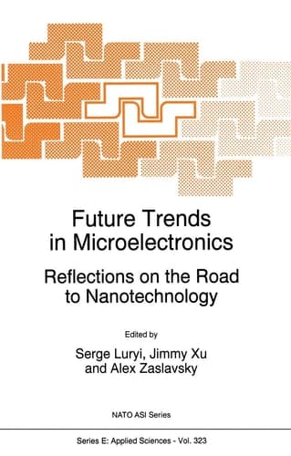 Future Trends in Microelectronics Reflections on the Road to Nanotechnology