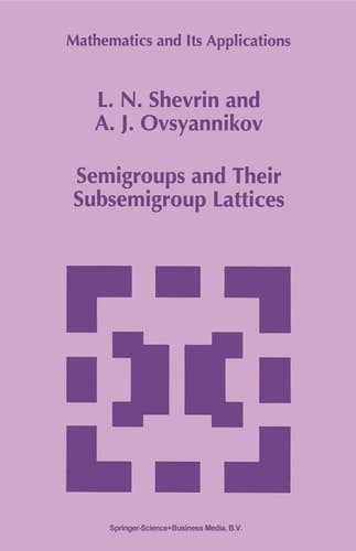 Semigroups and Their Subsemigroup Lattices (Mathematics and Its Applications, 379)