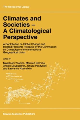 Climates and Societies - A Climatological Perspective: A Contribution on Global Change and Related Problems Prepared by the Commission on Climatology ... Geographical Union (GeoJournal Library, 36)