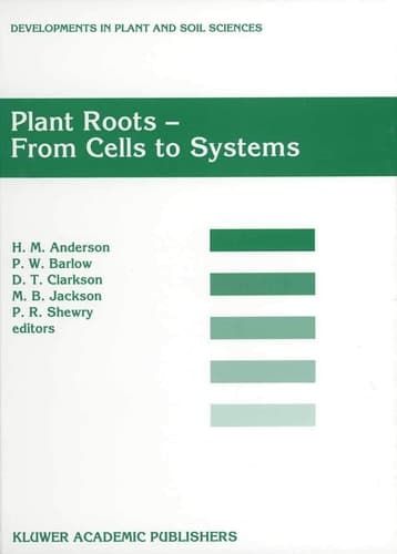 Plant Roots - From Cells to Systems: Proceedings of the 14th Long Ashton International Symposium Plant Roots ― From Cells to Systems, held in Bristol, ... (Developments in Plant and Soil Sciences, 73)