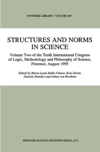 Structures and Norms in Science Volume Two of the Tenth International Congress of Logic, Methodology and Philosophy of Science, Florence, August 1995