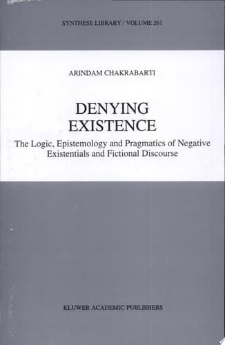Denying Existence The Logic, Epistemology and Pragmatics of Negative Existentials and Fictional Discourse