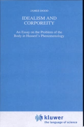 Idealism and Corporeity An Essay on the Problem of the Body in Husserl’s Phenomenology