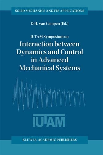 IUTAM Symposium on Interaction between Dynamics and Control in Advanced Mechanical Systems: Proceedings of the IUTAM Symposium held in Eindhoven, The ... (Solid Mechanics and Its Applications, 52)