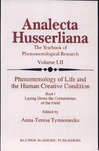 Phenomenology of Life and the Human Creative Condition Book I Laying Down the Cornerstones of the Field