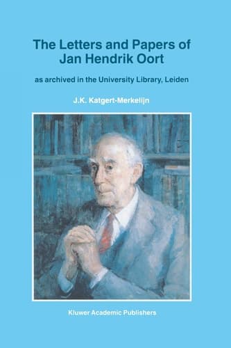 The Letters and Papers of Jan Hendrik Oort: As Archived in the University Library, Leiden (Astrophysics and Space Science Library, 213)