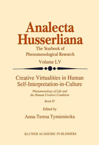 Creative Virtualities in Human Self-Interpretation-in-Culture: Phenomenology of Life and the Human Creative Condition (Book IV) (Analecta Husserliana, 55)