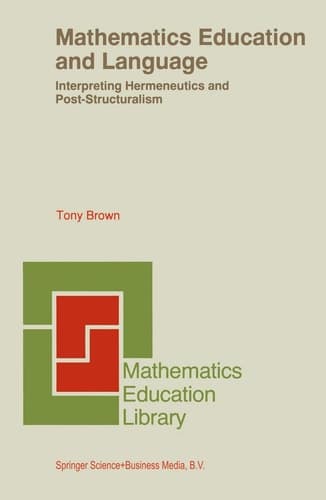 Mathematics Education and Language: Interpreting Hermeneutics and Post-Structuralism (Mathematics Education Library)
