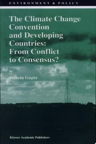 The Climate Change Convention and Developing Countries From Conflict to Consensus?