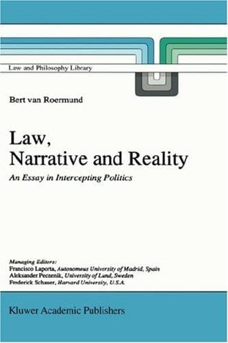 Law, Narrative and Reality: An Essay in Intercepting Politics (Law and Philosophy Library, 30)