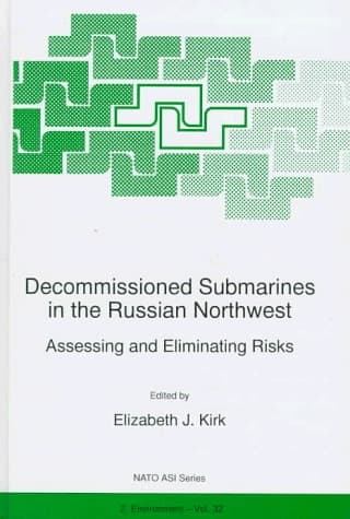 Decommissioned Submarines in the Russian Northwest:: Assessing and Eliminating Risks (NATO Science Partnership Sub-Series: 2:)