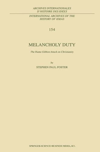 Melancholy Duty: The Hume-Gibbon Attack on Christianity (International Archives of the History of Ideas Archives internationales d'histoire des idées, 154)