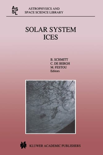 Solar System Ices: Based on Reviews Presented at the International Symposium “Solar System Ices” held in Toulouse, France, on March 27–30, 1995 (Astrophysics and Space Science Library, 227)