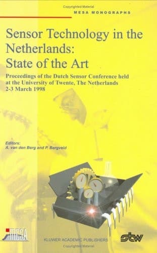 Sensor Technology in the Netherlands: State of the Art: Proceedings of the Dutch Sensor Conference held at the University of Twente, The Netherlands, 2–3 March 1998 (Mesa Monographs)