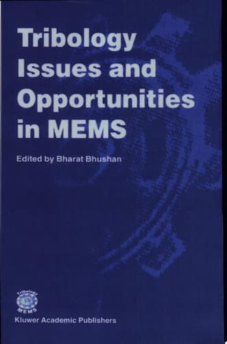 Tribology Issues and Opportunities in MEMS Proceedings of the NSF/AFOSR/ASME Workshop on Tribology Issues and Opportunities in MEMS held in Columbus, Ohio, U.S.A., 9–11 November 1997