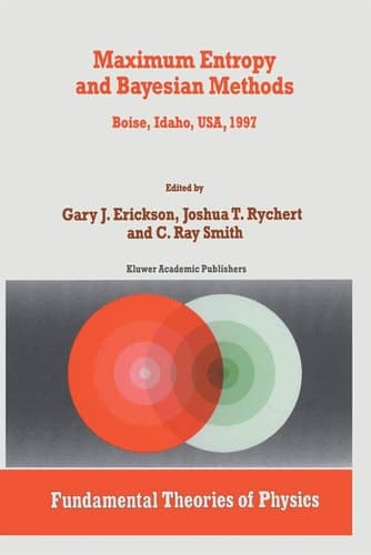 Maximum Entropy and Bayesian Methods: Boise, Idaho, USA, 1997 Proceedings of the 17th International Workshop on Maximum Entropy and Bayesian Methods ... (Fundamental Theories of Physics, 98)
