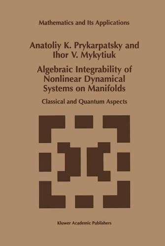 Algebraic Integrability of Nonlinear Dynamical Systems on Manifolds: Classical and Quantum Aspects (Mathematics and Its Applications, 443)