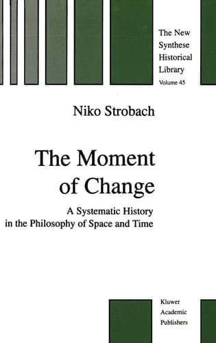 The Moment of Change A Systematic History in the Philosophy of Space and Time