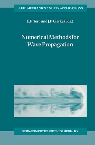 Numerical Methods for Wave Propagation: Selected Contributions from the Workshop held in Manchester, U.K., Containing the Harten Memorial Lecture (Fluid Mechanics and Its Applications, 47)