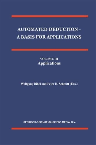 Automated Deduction - A Basis for Applications Volume I Foundations - Calculi and Methods Volume II Systems and Implementation Techniques Volume III Applications