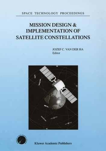 Mission Design & Implementation of Satellite Constellations: Proceedings of an International Workshop, held in Toulouse, France, November 1997 (Space Technology Proceedings, 1)