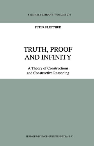 Truth, Proof and Infinity A Theory of Constructive Reasoning