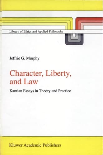 Character, Liberty and Law Kantian Essays in Theory and Practice