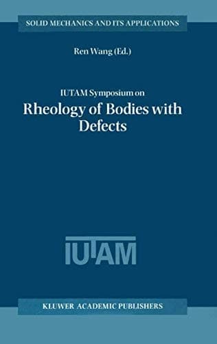 IUTAM Symposium on Rheology of Bodies with Defects: Proceedings of the IUTAM Symposium held in Beijing, China, 2–5 September 1997 (Solid Mechanics and Its Applications, 64)