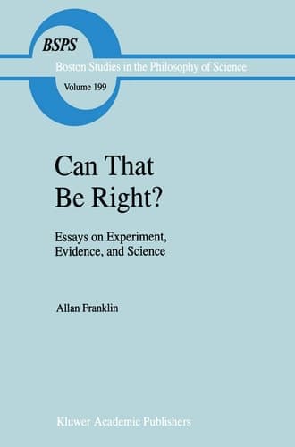 Can that be Right?: Essays on Experiment, Evidence, and Science (Boston Studies in the Philosophy and History of Science, 199)