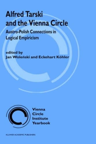 Alfred Tarski and the Vienna Circle Austro-Polish Connections in Logical Empiricism