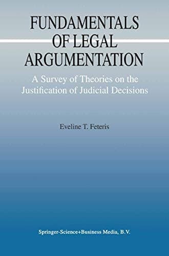 Fundamentals of Legal Argumentation A Survey of Theories on the Justification of Judicial Decisions