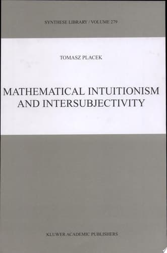 Mathematical Intuitionism and Intersubjectivity A Critical Exposition of Arguments for Intuitionism