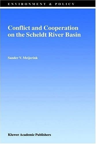 Conflict and Cooperation on the Scheldt River Basin: A Case Study of Decision Making on International Scheldt Issues between 1967 and 1997 (Environment & Policy, 17)