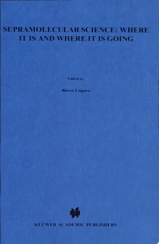 Supramolecular Science Where it is and where it is Going ; [proceedings of the NATO Advanced Research Workshop on Supramolecular Science: Where It Is and Where It Is Going, Lerici, Italy, September 4 - 7, 1998]
