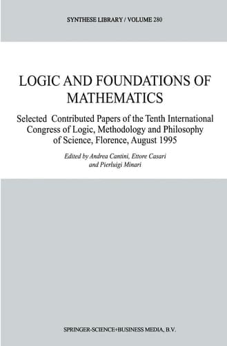 Logic and Foundations of Mathematics Selected Contributed Papers of the Tenth International Congress of Logic, Methodology and Philosophy of Science, Florence, August 1995