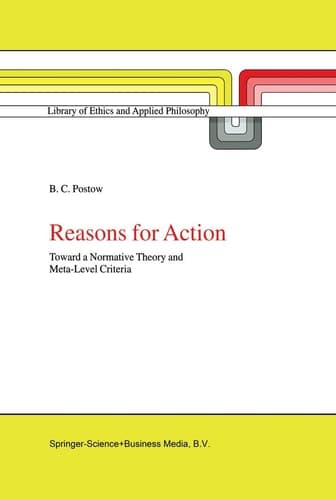Reasons for Action Toward a Normative Theory and Meta-Level Criteria