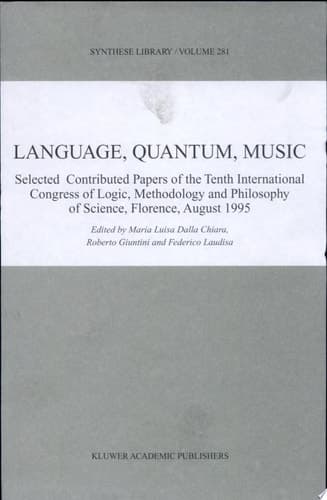 Language, Quantum, Music Selected Contributed Papers of the Tenth International Congress of Logic, Methodology, and Philosophy of Science, Florence, August 1995