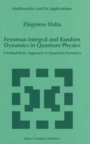 Feynman Integral and Random Dynamics in Quantum Physics: A Probabilistic Approach to Quantum Dynamics (Mathematics and Its Applications, 480)