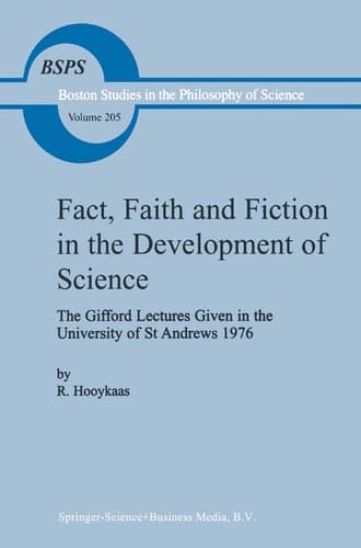 Fact, Faith and Fiction in the Development of Science: The Gifford Lectures Given in the University of St Andrews 1976 (Boston Studies in the Philosophy and History of Science, 205)