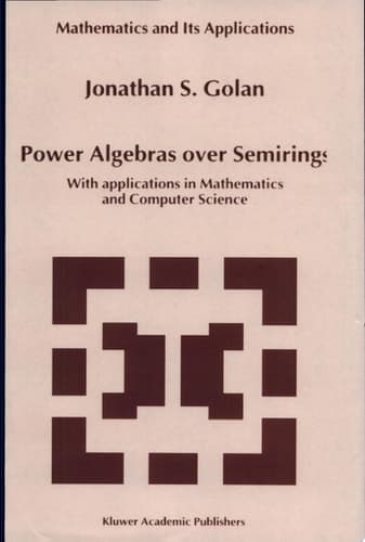 Power Algebras over Semirings With Applications in Mathematics and Computer Science