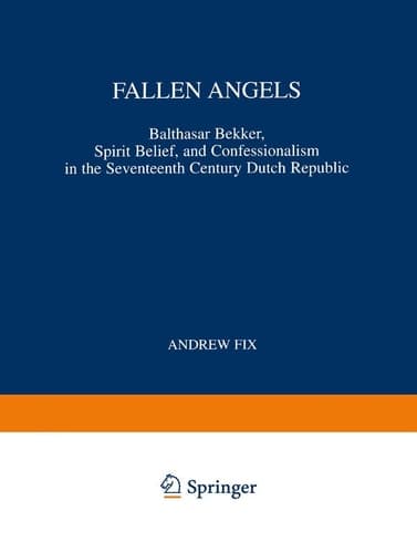 Fallen Angels Balthasar Bekker, Spirit Belief, and Confessionalism in the Seventeenth Century Dutch Republic