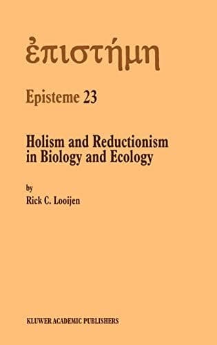 Holism and Reductionism in Biology and Ecology - The Mutual Dependence of Higher and Lower Level Research (EPISTEME Volume 23) (Episteme, 23)