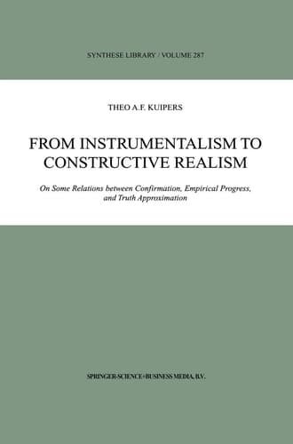 From Instrumentalism to Constructive Realism On Some Relations between Confirmation, Empirical Progress, and Truth Approximation