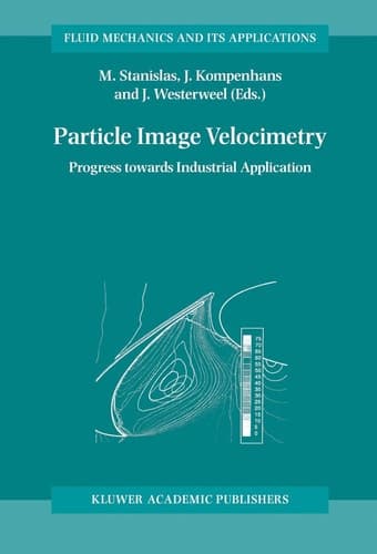 Particle Image Velocimetry: Progress Towards Industrial Application (Fluid Mechanics and Its Applications, 56)