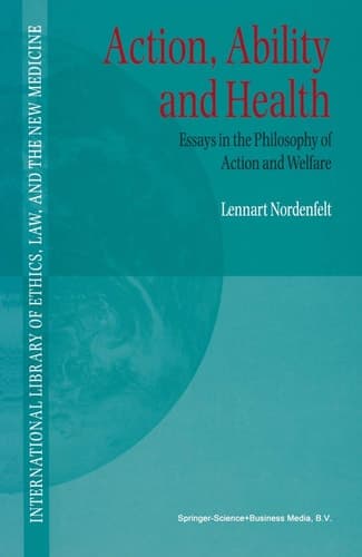 Action, Ability and Health Essays in the Philosophy of Action and Welfare