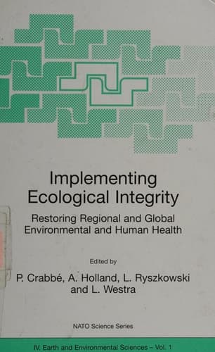 Implementing Ecological Integrity restoring regional and global enivronmental and human health : [proceedings of the NATO Advanced Research Workshop on Implementing Ecological Integrity: Restoring Regional and Global Environmental and Human Health, Budapest, Hungary, June 26-July 1, 1999]