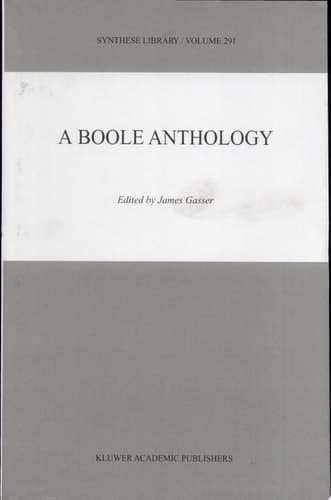 A Boole Anthology Recent and Classical Studies in the Logic of George Boole