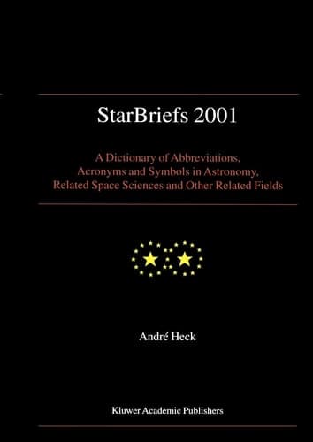 StarBriefs 2001 A Dictionary of Abbreviations, Acronyms and Symbols in Astronomy, Related Space Sciences and Other Related Fields