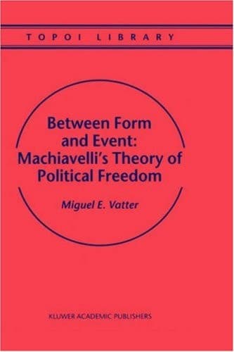 Between Form and Event: Machiavelli's Theory of Political Freedom