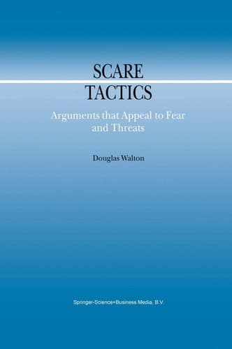 Scare Tactics Arguments that Appeal to Fear and Threats